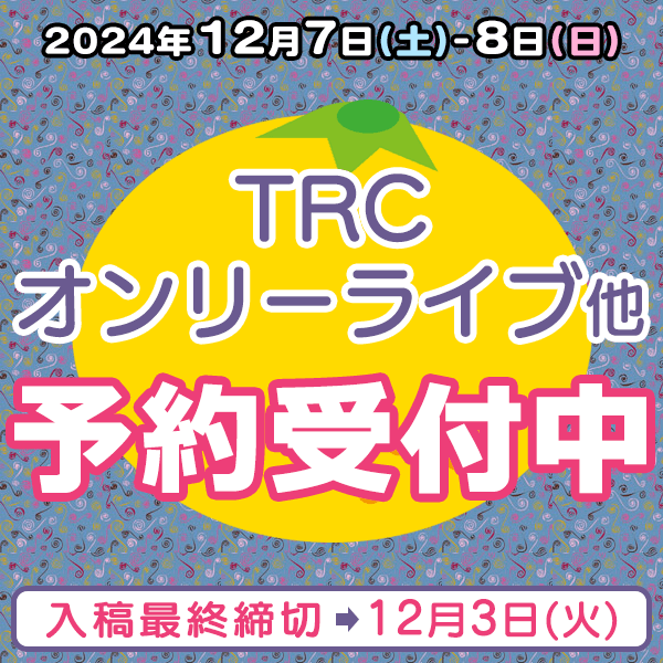 『TRCオンリーライブ』他  イベント締め切りスケジュール